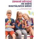 Zdravé dětství ve světě digitálních médií - Informace a inspirace pro rodiče a pro všechny, kdo pracují s dětmi a mládeží