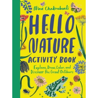Hello Nature Activity Book: Explore, Draw, Color, and Discover the Great Outdoors: Explore, Draw, Colour and Discover the Great Outdoors | Chakrabarti, Nina