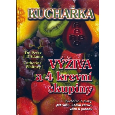 Kuchařka - výživa a 4 krevní skupiny - J. D´Adamo Peter, Catherine Whitney