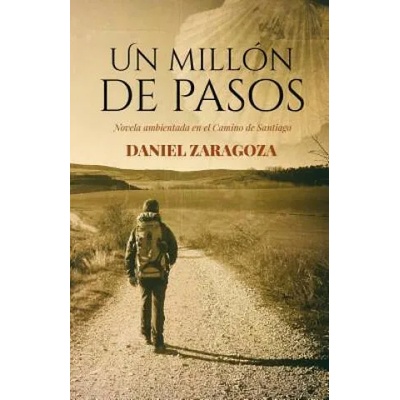 Un millón de pasos: Novela ambientada en el Camino de Santiago | Daniel Zaragoza