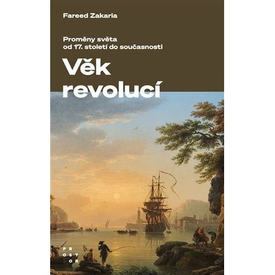 Věk revolucí - Proměny světa od 17. století do současnosti - Zakaria Fareed