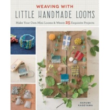 Weaving with Little Handmade Looms: Make Your Own Mini Looms and Weave 25 Exquisite Projects