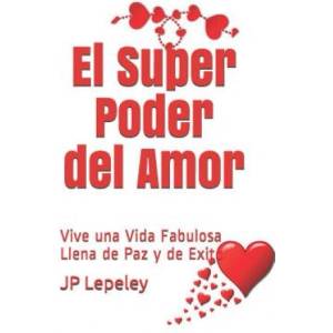 El Super Poder del Amor: Vive una Vida Fabulosa Llena de Paz y de Exito (ISBN: 9781079078381)