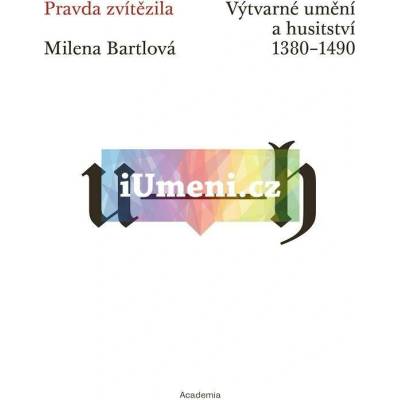 Pravda zvítězila - Výtvarné umění a husitství 1380-1490 - Bartlová Milena