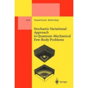 Stochastic Variational Approach to Quantum-Mechanical Few-Body Problems | Yasuyuki Suzuki, Kalman Varga (ISBN: 9783642084546)