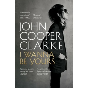 I Wanna Be Yours | John Cooper Clarke (ISBN: 9781509896127)