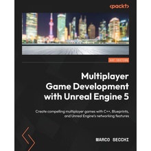 Multiplayer Game Development with Unreal Engine 5: Create compelling multiplayer games with C++, Blueprints, and Unreal Engine's networking features