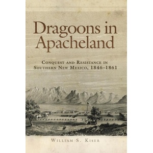 Dragoons in Apacheland: Conquest and Resistance in Southern New Mexico, 1846-1861 (ISBN: 9780806146508)