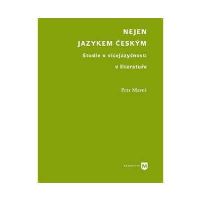 Nejen jazykem českým - Studie o vícejazyčnosti v literatuře - Petr Mareš
