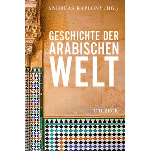 Geschichte der arabischen Welt | Andreas Kaplony, Andreas Kaplony, Thomas Bauer, Rainer Brunner, Pascal Buresi, Johann Büssow, Paul M. Cobb, Malika Dekkiche, Regula Forster, Ulrike Freitag (ISBN: 9783406822445)