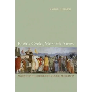 Bach's Cycle, Mozart's Arrow | Karol Berger (ISBN: 9780520257979)