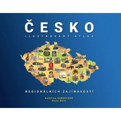 ČESKO: Ilustrovaný atlas regionálních zajímavostí - Vojta Rejl (ilustrátor), Kateřina Hubertová