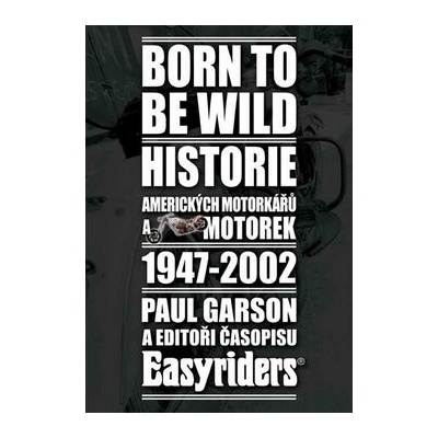 Born to be wild: Historie amerických motorkářů a motocyklů 1947-2002