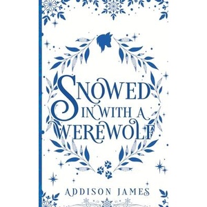 Snowed In With A Werewolf | Addison James (ISBN: 9798992445312)