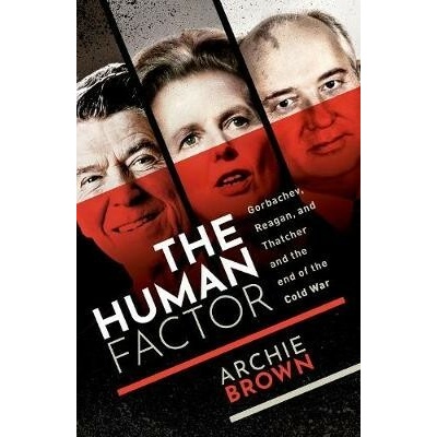 The Human Factor : Gorbachev, Reagan, and Thatcher, and the End of the Cold War