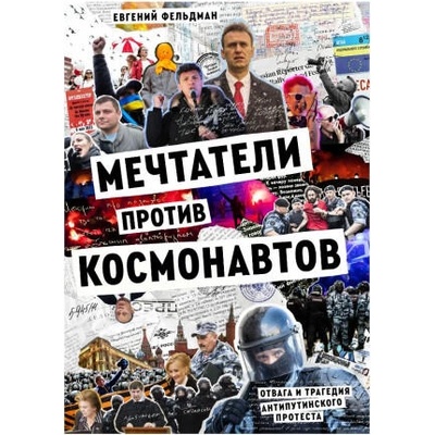 Мечтатели против космонавтов. Отвага и трагедия антипутинского протест | Евгений Фельдман