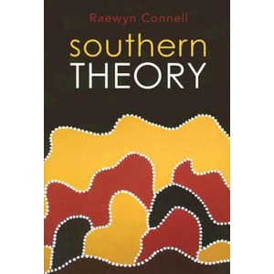 Southern Theory - Social Science and the Global Dynamics of Knowledge | Raewyn Connell (ISBN: 9780745642499)