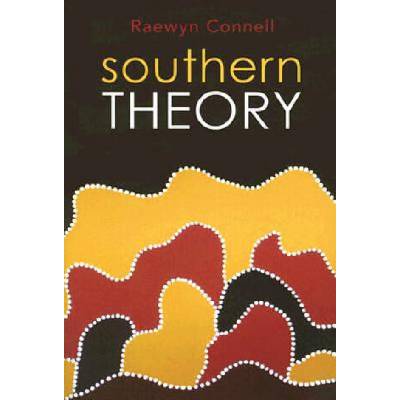 Southern Theory - Social Science and the Global Dynamics of Knowledge | Raewyn Connell