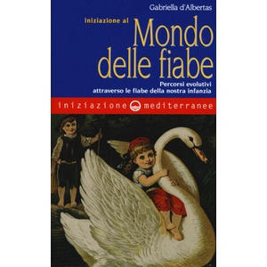 Iniziazione al mondo delle fiabe. Percorsi evolutivi attraverso le fiabe della nostra infanzia | Gabriella D'Albertas (2018)