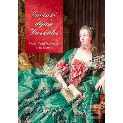 Erotické dějiny Versailles Michel Verge-Franceschi, Anna Moretti CZ