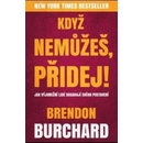 Knihy Když nemůžeš, přidej - Brendon Burchard