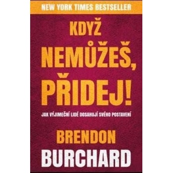 Když nemůžeš, přidej - Brendon Burchard