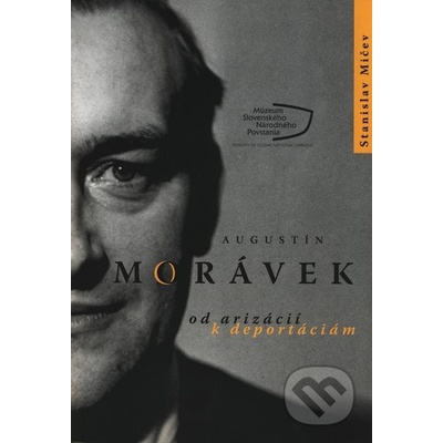 Augustín Morávek. Od arizácií k deportáciám. - Stanislav Mičev
