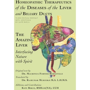 Homeopathic Therapeutics of the Diseases of the Liver and Biliary Ducts: The Amazing Liver: Interfacing Nature with Spirit | Kate Birch (2015)