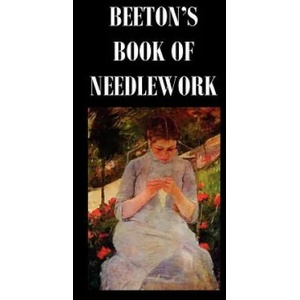 Beeton's Book of Needlework. Consisting Of Descriptions And Instructions, Illustrated By Six Hundred Engravings, Of Tatting Patterns. Crochet Patterns | Isabella Mary Beeton (ISBN: 9781849026789)
