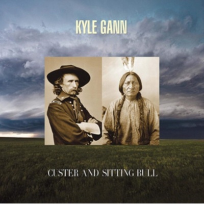 Kyle Gann - Custer and Sitting Bull CD