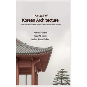 The Soul of Korean Architecture | Asem Al-Wasli, Fuad Al-Qrize, Maher Asaad Baker (ISBN: 9783384187673)
