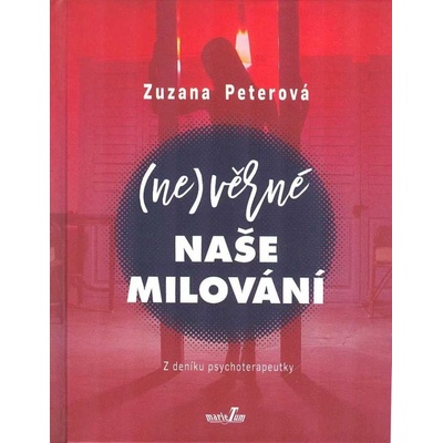 Nevěrné naše milování - Z deníku psychoterapeutky - Zuzana Peterová
