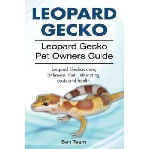 Leopard Gecko. Leopard Gecko Pet Owners Guide. Leopard Geckos Care, Behavior, Diet, Interacting, Costs and Health. | Ben Team (ISBN: 9781912057580)