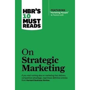 HBR's 10 Must Reads on Strategic Marketing (with featured article "Marketing Myopia, " by Theodore Levitt) | Clayton M. Christensen, Theordore Levitt, Philip Kotler, Fred Reichheld (2013)