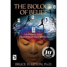 The Biology of Belief : Unleashing the Power of Consciousness, Matter & Miracles - Bruce H. Lipton