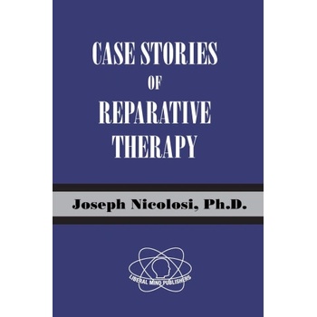 Liberal Mind Publishers Case Stories of Reparative Therapy | Joseph Nicolosi, Linda A. Nicolosi
