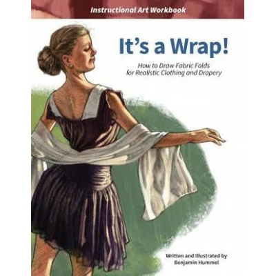 It's a Wrap! : How to Draw Fabric Folds for Realistic Clothing and Drapery | Benjamin J Hummel