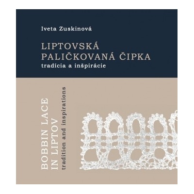 Liptovská paličkovaná čipka tradície a inšpirácie - Iveta Zuskinová