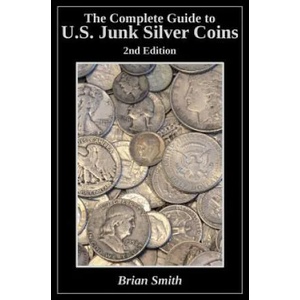 The Complete Guide to U. S. Junk Silver Coins, 2nd Edition | Brian K Smith (ISBN: 9781530352555)
