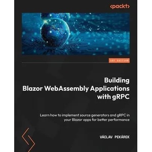 Building Blazor WebAssembly Applications with gRPC | Václav Pekárek (ISBN: 9781804610558)