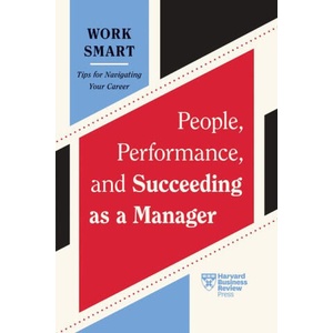 People, Performance, and Succeeding as a Manager (HBR Work Smart Series) | Kim Scott, Lia Garvin, Gleb Tsipursky, Martin G Moore (ISBN: 9798892790062)