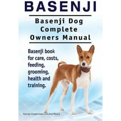 Basenji. Basenji Dog Complete Owners Manual. Basenji book for care, costs, feeding, grooming, health and training. | George Hoppendale, Asia Moore