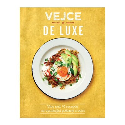 Vejce de luxe - Více než 70 receptů na vynikající pokrmy s vejci