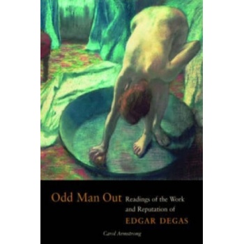 Odd Man Out - Readings of the Work and Reputation of Edgar Degas
