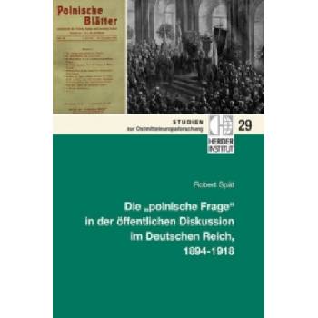 Die "polnische Frage" in der öffentlichen Diskussion im Deutschen Reich, 1894-1918 | Robert Spät
