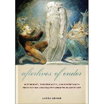 Afterlives of Endor: Witchcraft, Theatricality, and Uncertainty from the Malleus Maleficarum to Shakespeare Levine LauraPaperback