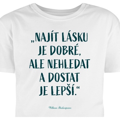 Tričko s potlačou Nájsť lásku je dobré, ale nehľadať a dostať ich lepšie.