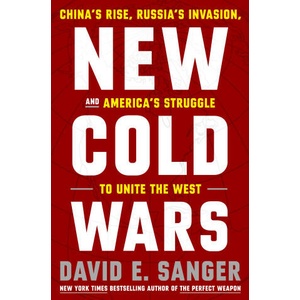 New Cold Wars: China's Rise, Russia's Invasion, and America's Struggle to Defend the West | Sanger, David E (2024)
