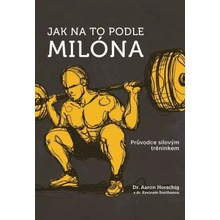 Jak na to podle Milóna - Průvodce silovým tréninkem - Aaron Horschig