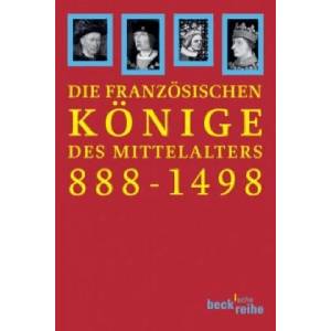 Die französischen Könige des Mittelalters 888-1498 | Joachim Ehlers, Heribert Müller, Bernd Schneidmüller (2006)